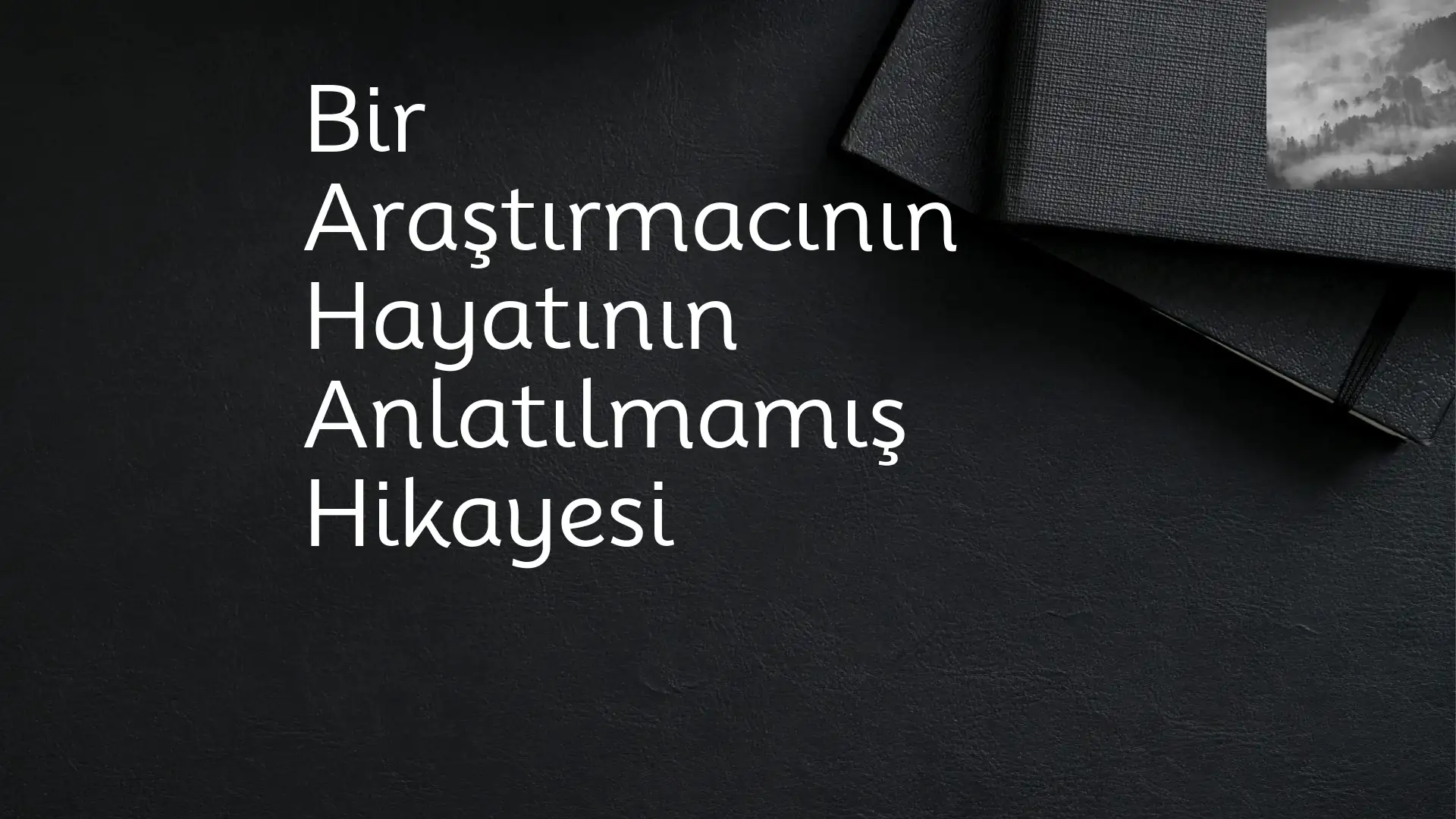 Bir Araştırmacının Hayatının Anlatılmamış Hikayesi Araştırmacı Yaşamı Araştırma Zorlukları Araştırma Tutkusu Etkili Araştırma