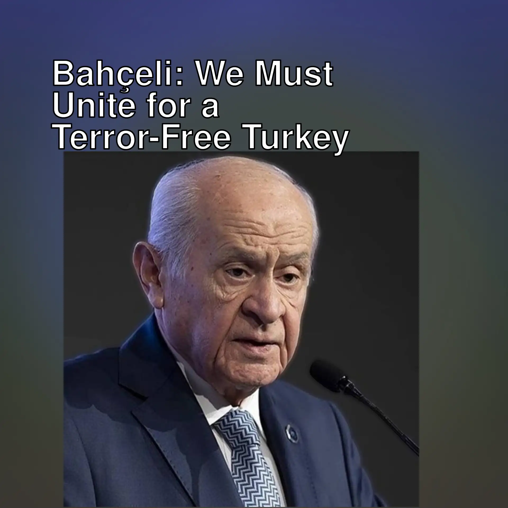 Devlet Bahçeli speaks for a terror-free Turkey.