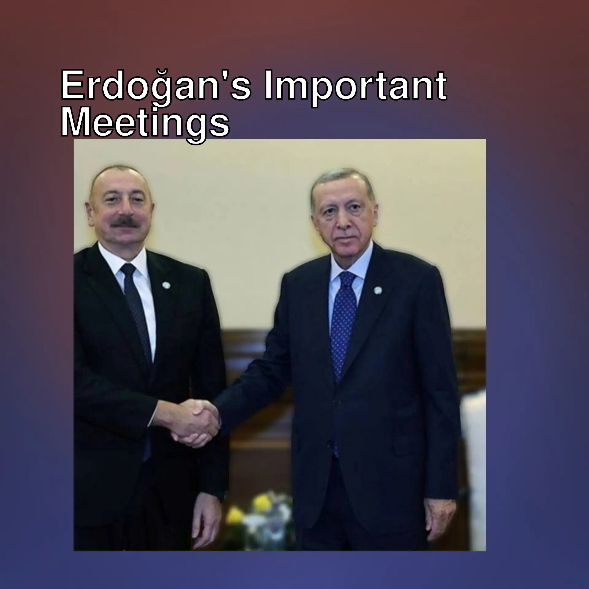 President Erdoğan and Azerbaijan President Aliyev are meeting. President Erdoğan and Azerbaijan President Aliyev are meeting.