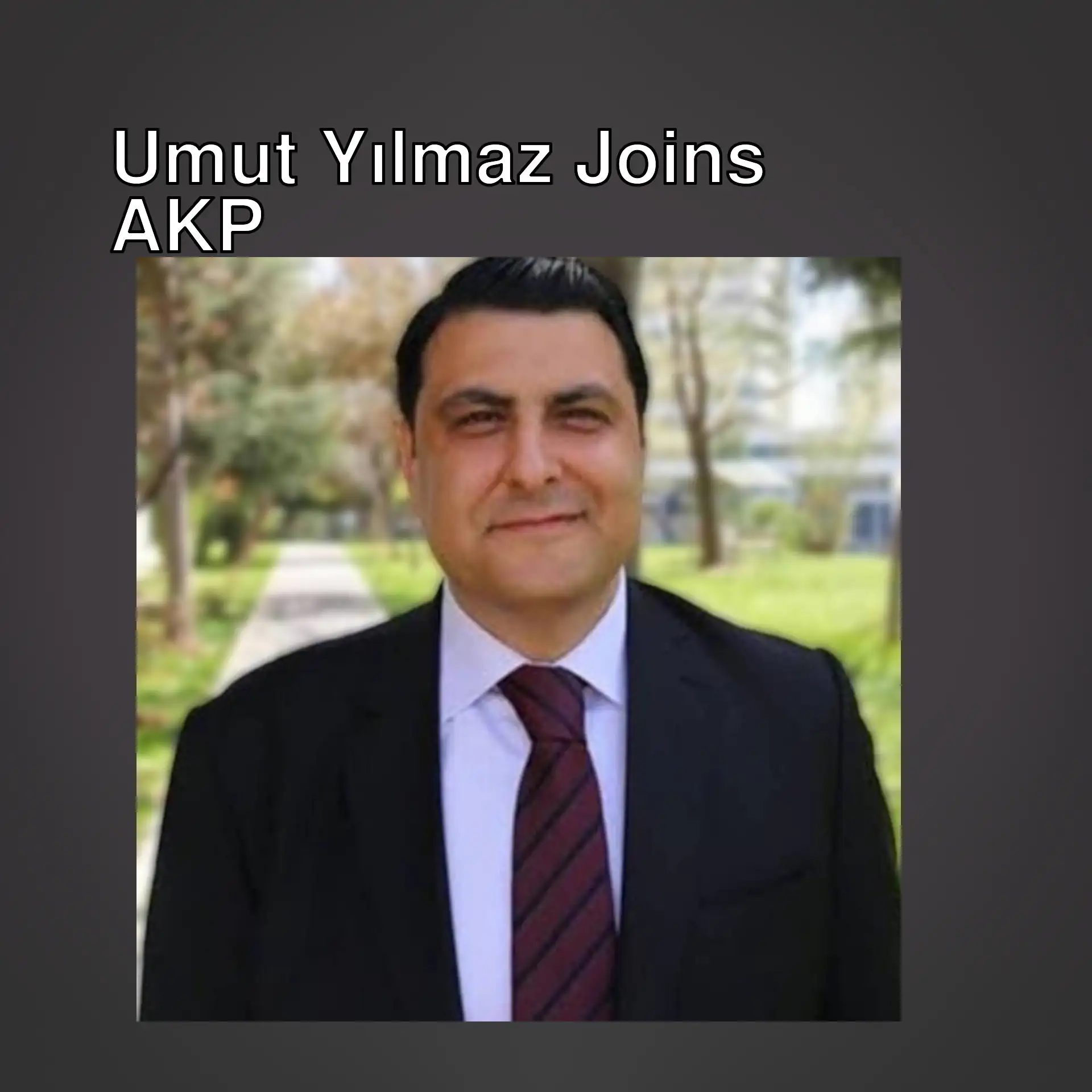 Umut Yılmaz is joining AKP. Umut Yılmaz is joining AKP.