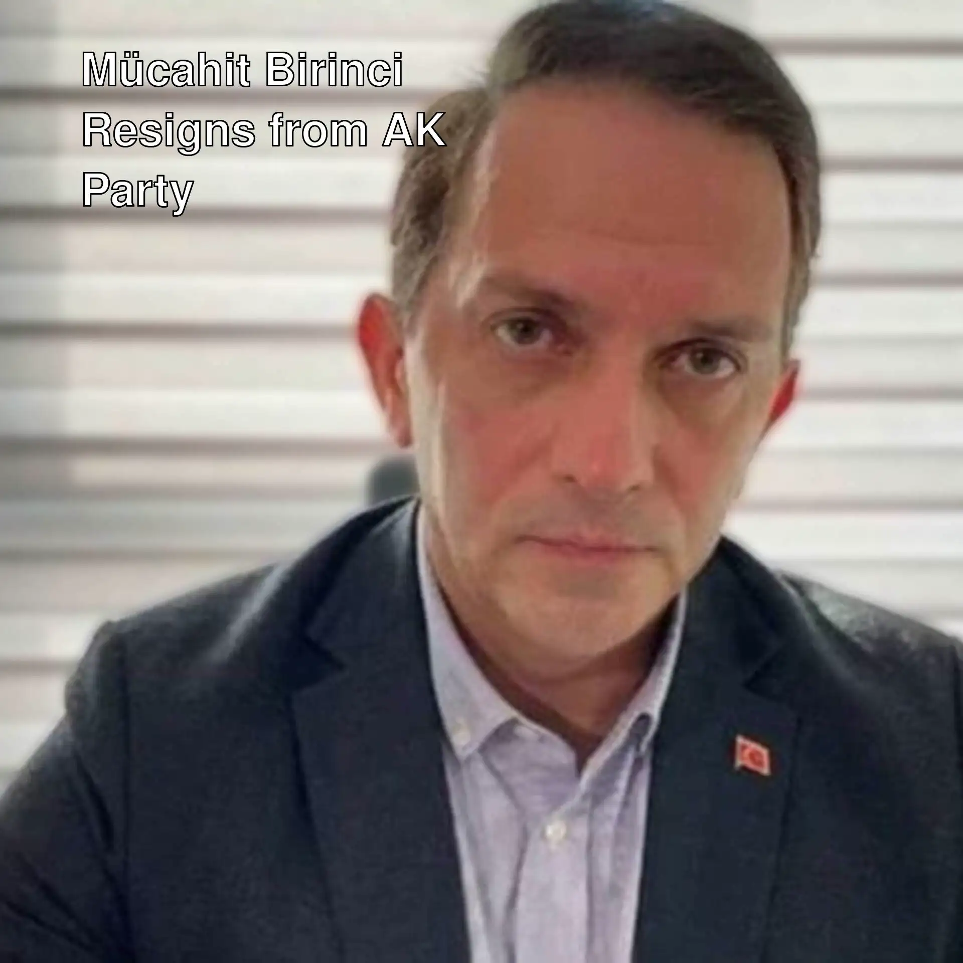 Mücahit Birinci has resigned from the AK Party. Mücahit Birinci has resigned from the AK Party.