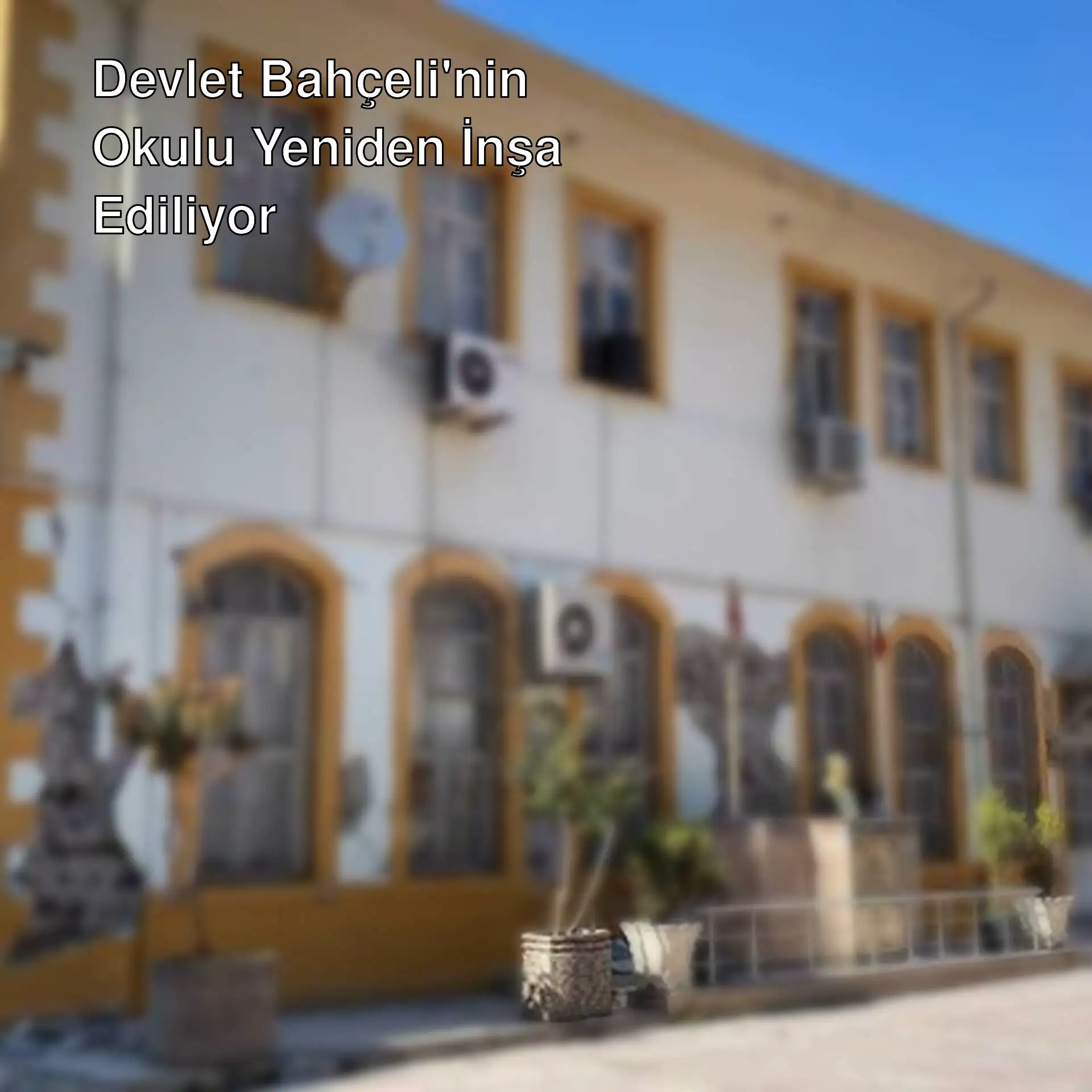 Devlet Bahçeli'nin mezun olduğu okul yeniden yapılıyor. Devlet Bahçeli'nin mezun olduğu okul yeniden yapılıyor.