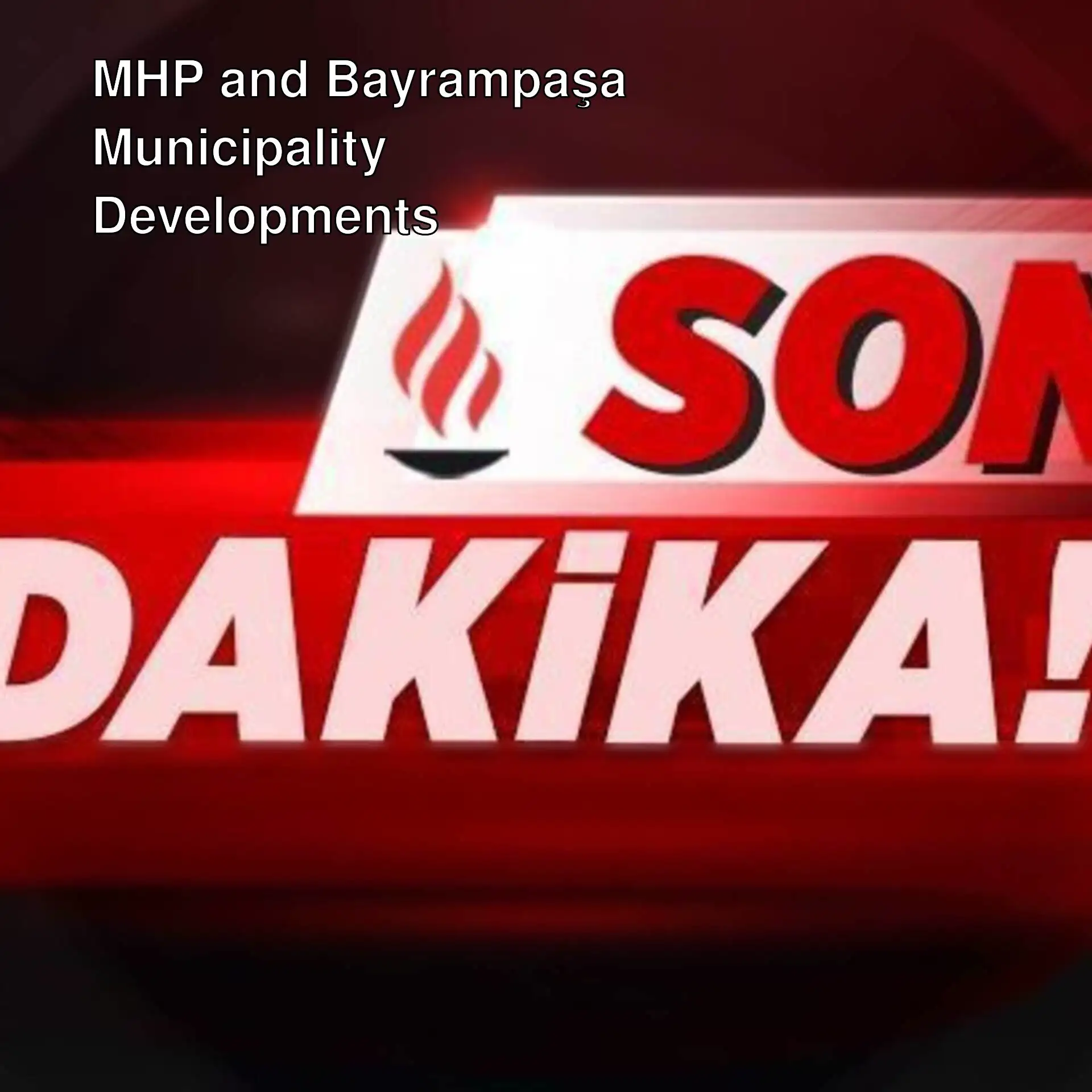 MHP's operation against Bayrampaşa Municipality. MHP's operation against Bayrampaşa Municipality.