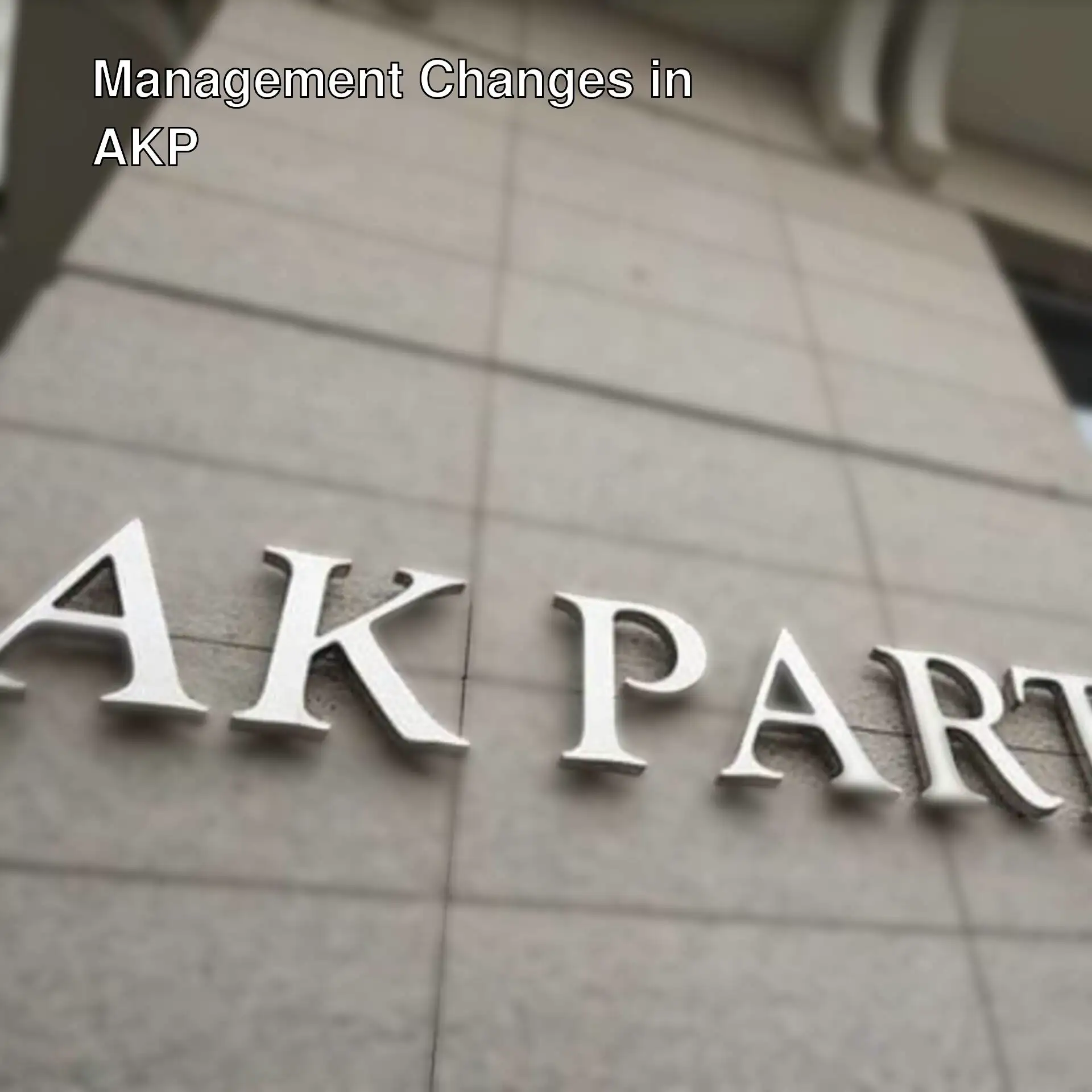 Information about AKP's new management changes.
