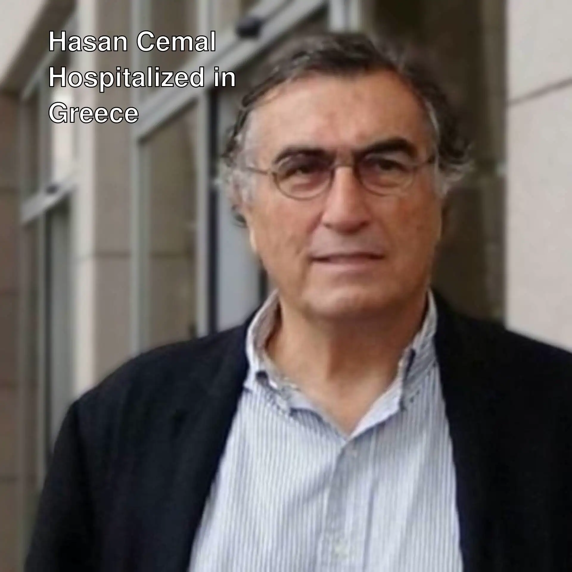 Hasan Cemal hospitalized in Greece. Hasan Cemal hospitalized in Greece.