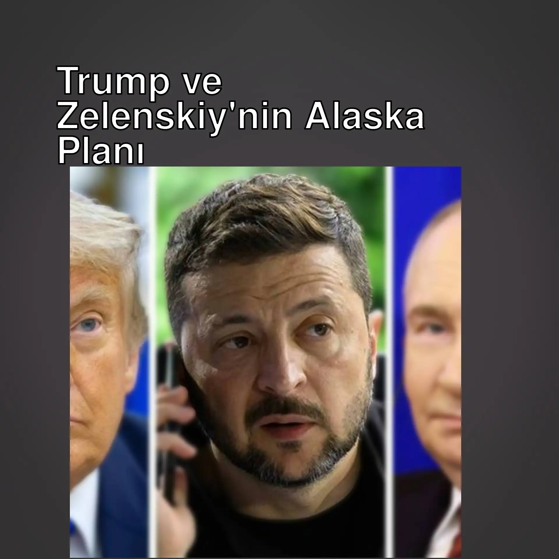 Trump ve Zelenskiy'nin Alaska'daki buluşması hakkında bilgi.