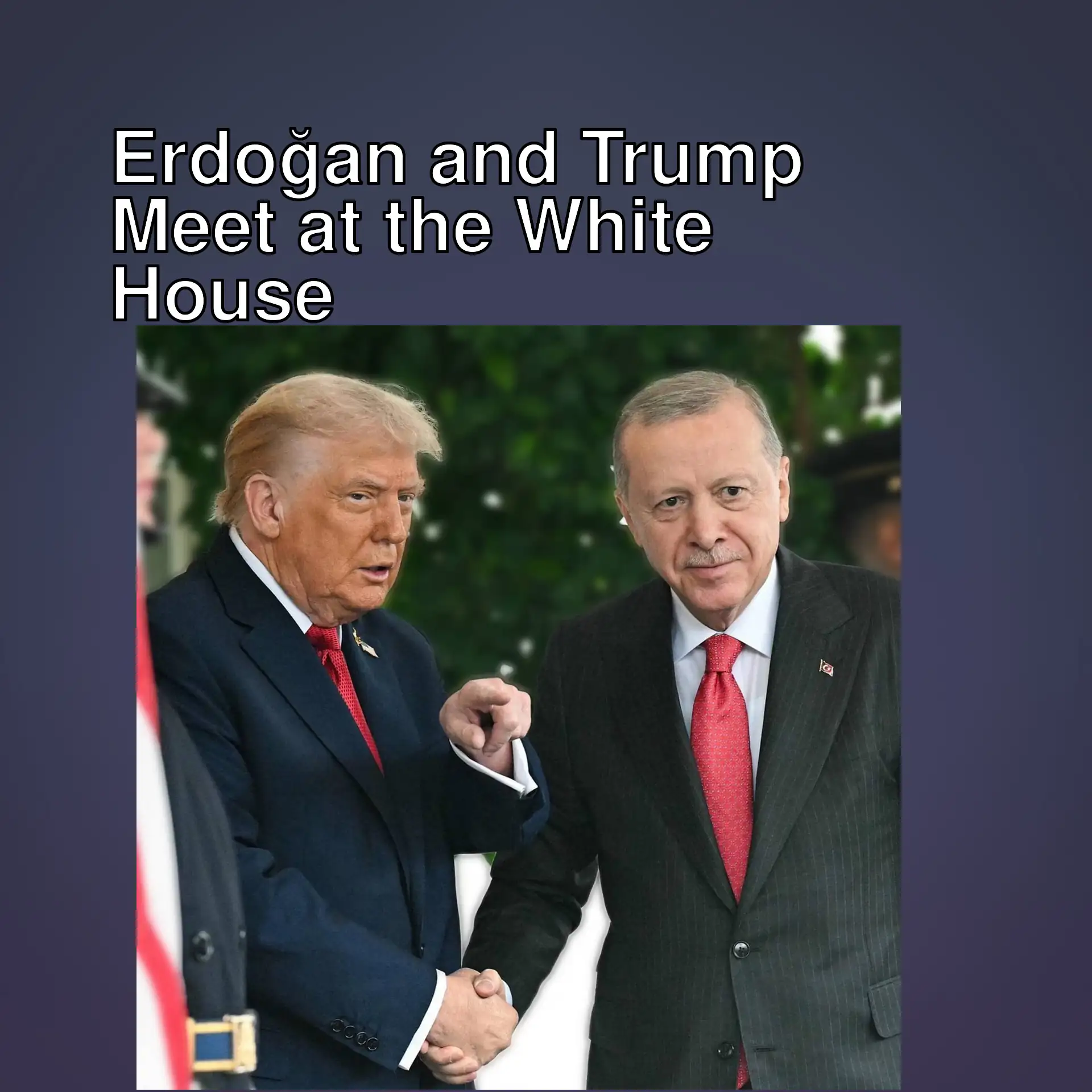 President Erdoğan and US President Trump are meeting at the White House.