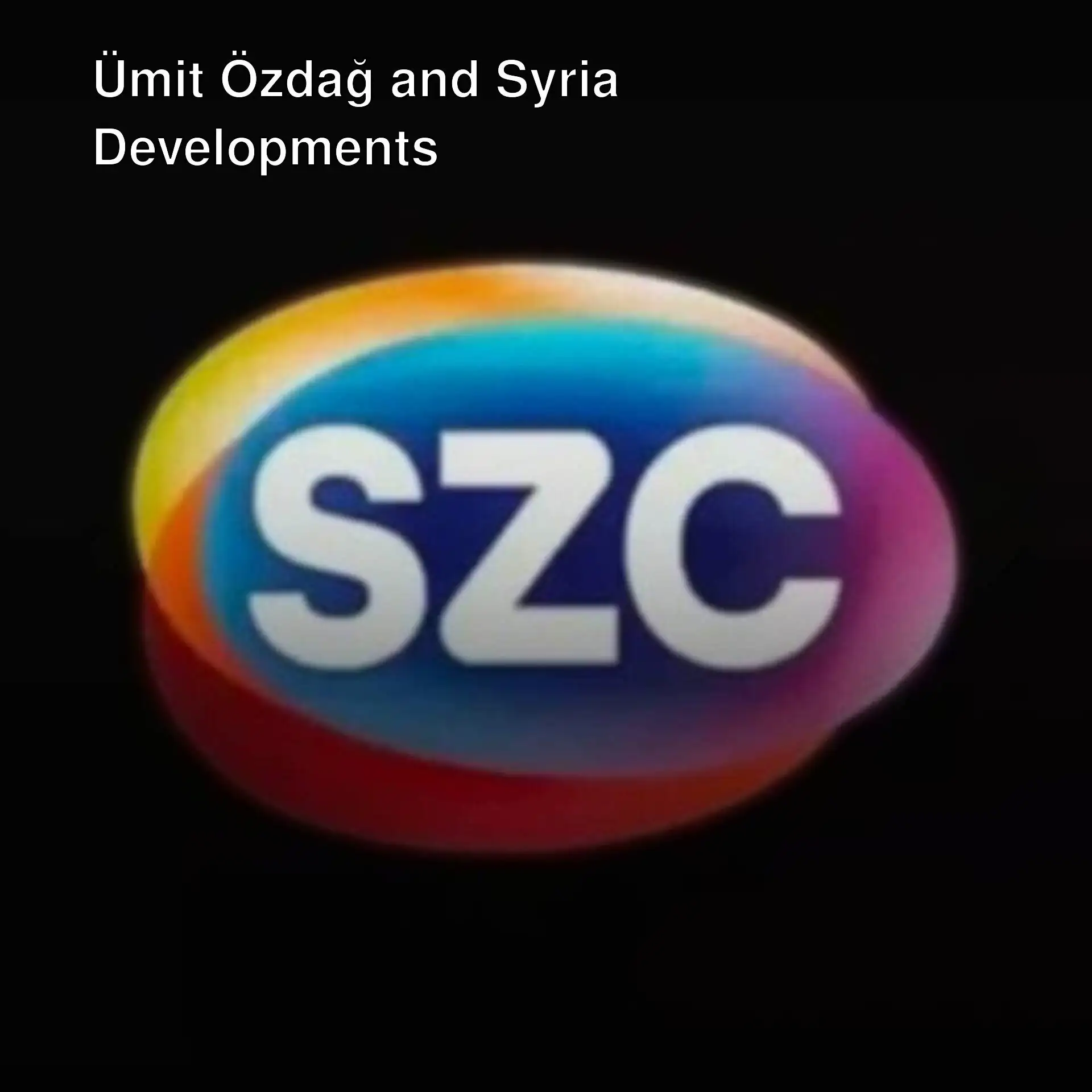 An analysis of Ümit Özdağ and developments in Syria.