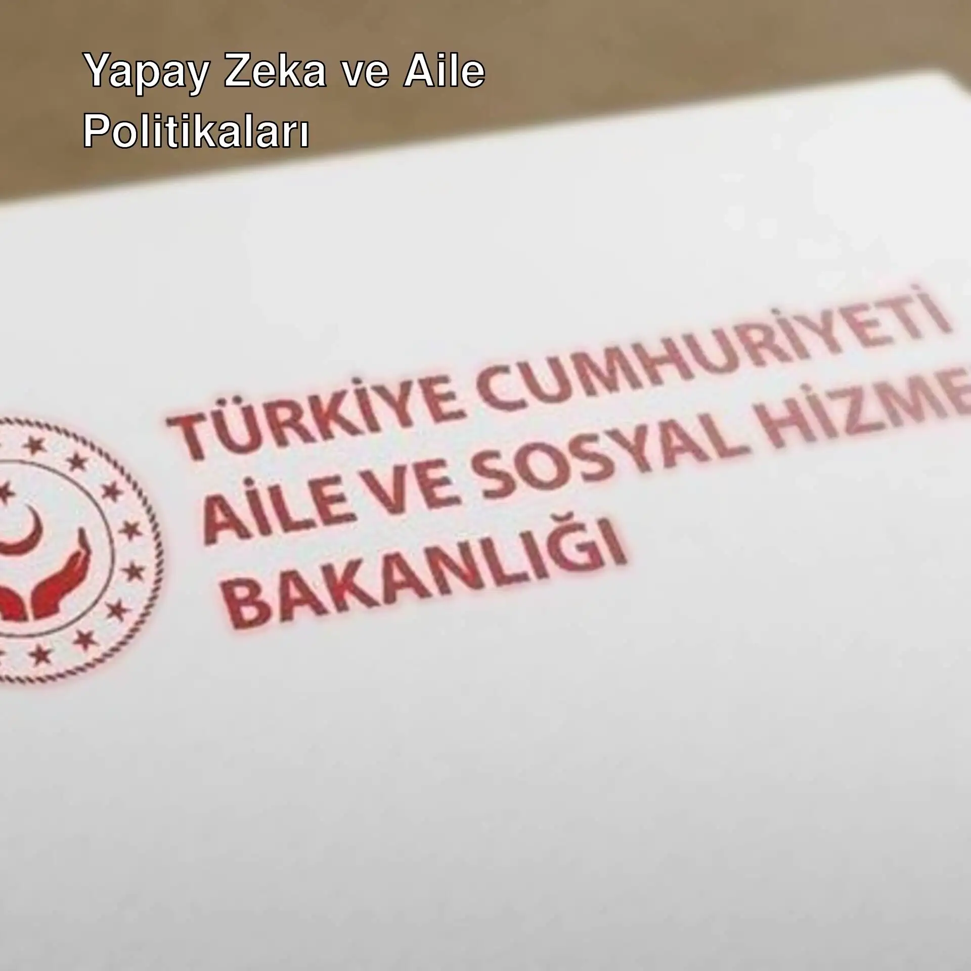 Aile ve Sosyal Hizmetler Bakanlığı yapay zeka uygulamaları.