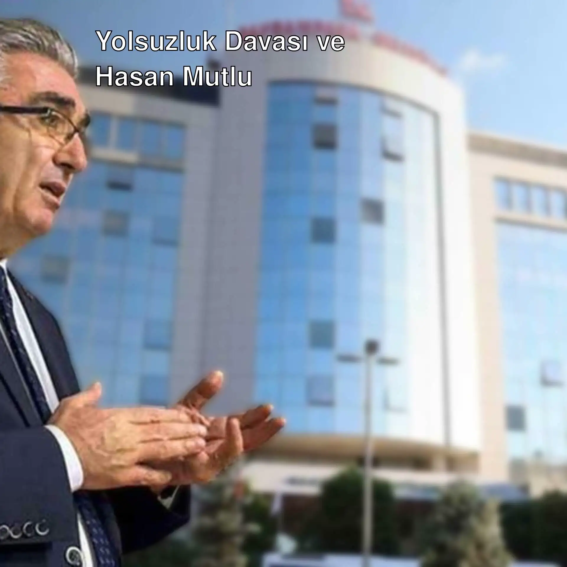 Bayrampaşa Belediye Başkanı Hasan Mutlu, yolsuzluk davasında.