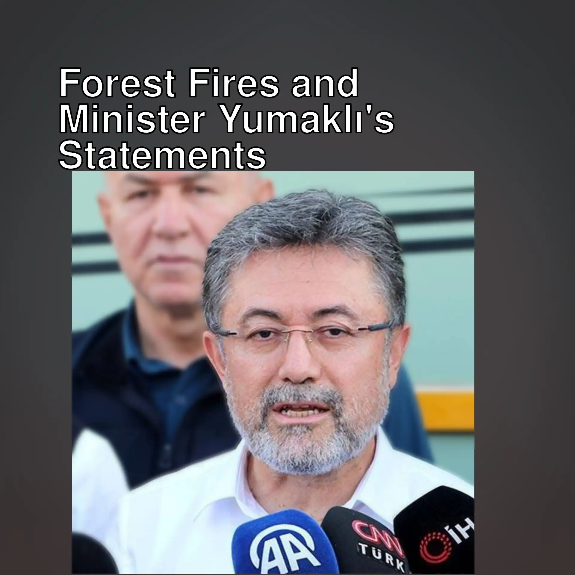 Minister Yumaklı speaks about forest fires. Minister Yumaklı speaks about forest fires.