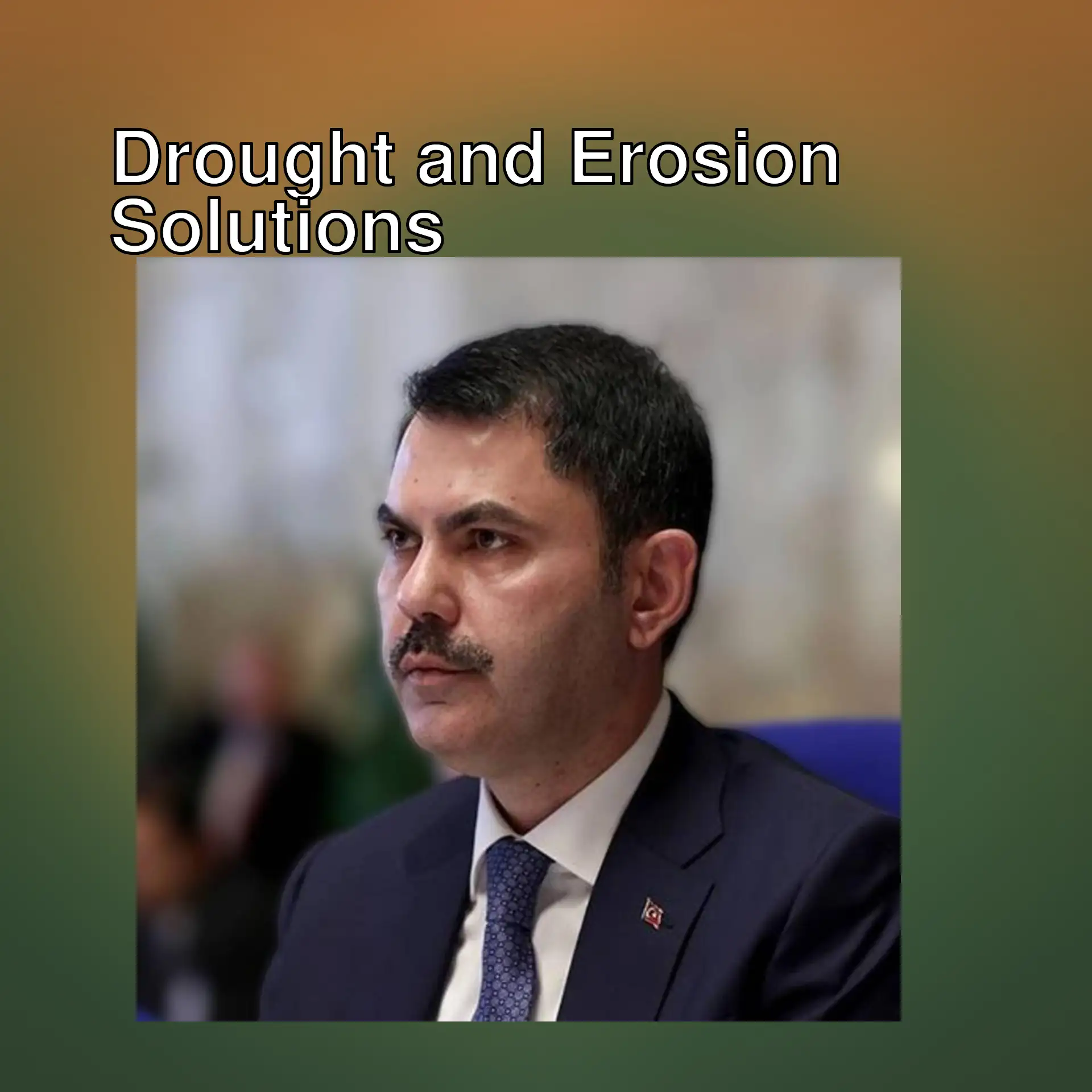 Minister Kurum addressed drought and erosion issues.