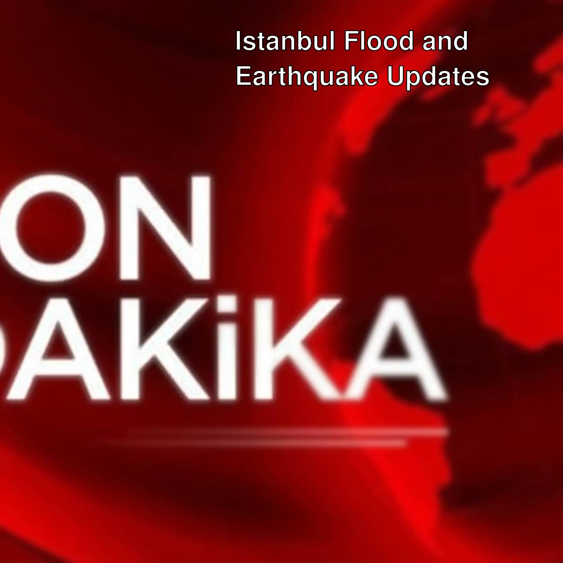Latest developments regarding floods and earthquakes in Istanbul.