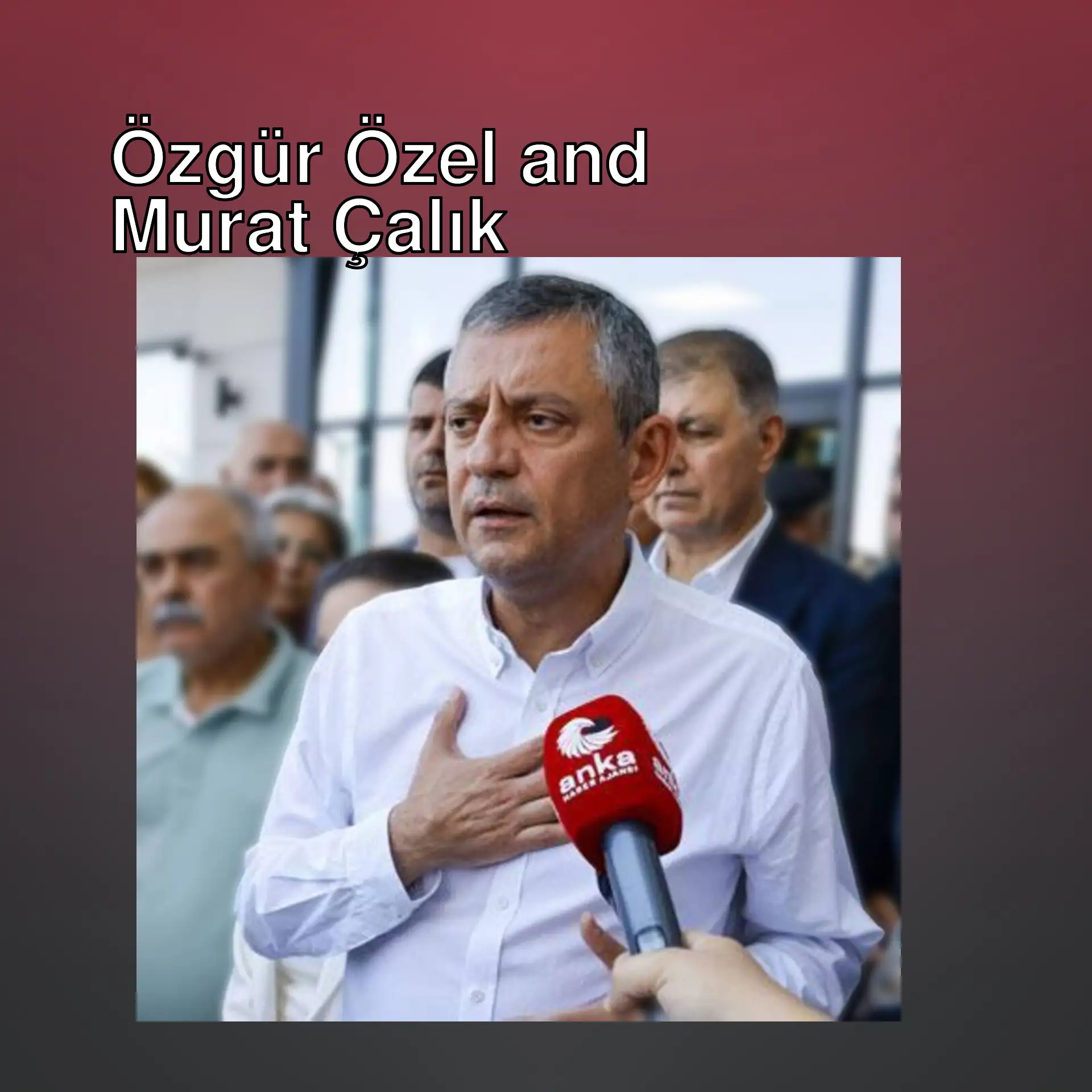 Özgür Özel speaks about Murat Çalık's health condition.