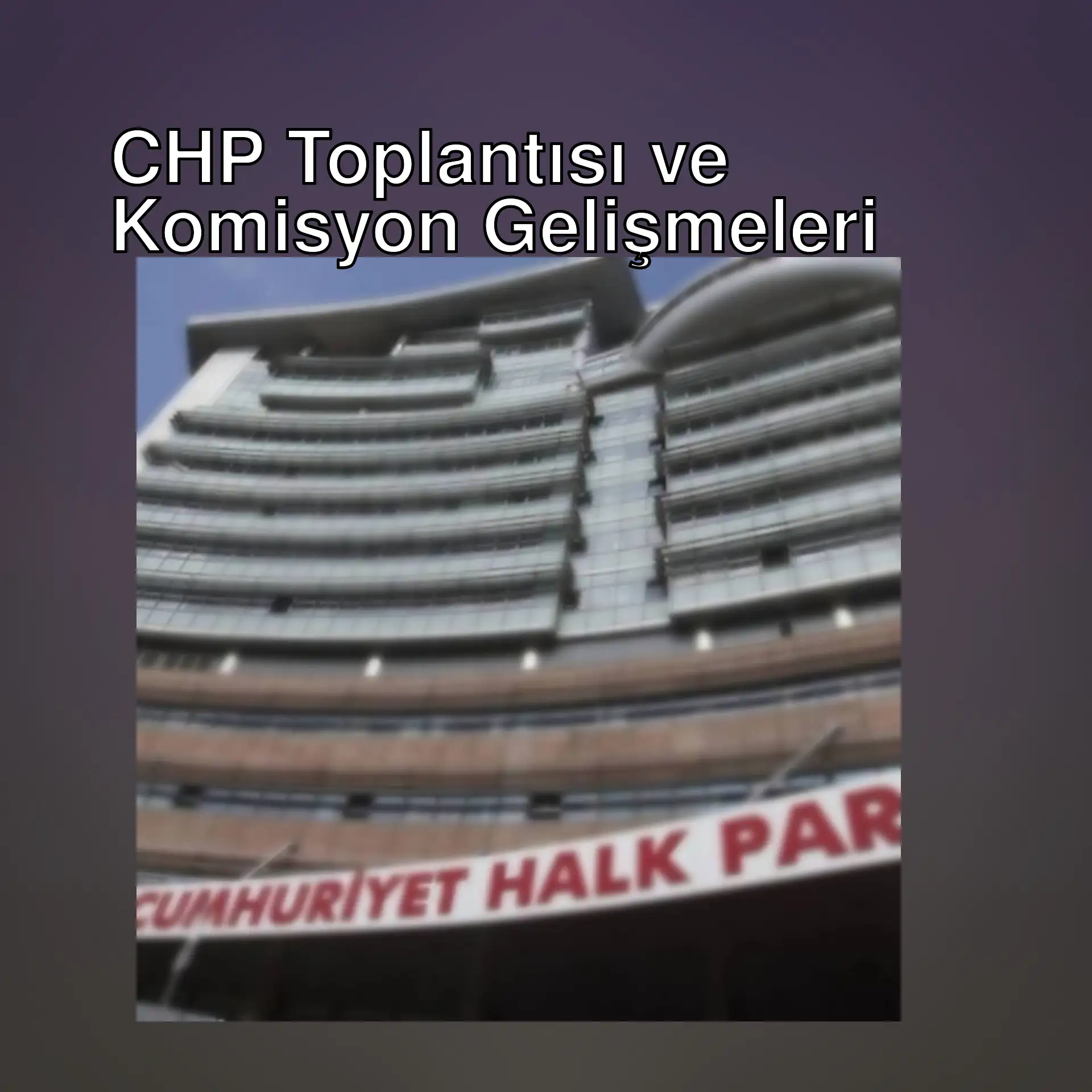 CHP toplantısı için büyük bir bina CHP toplantısı için büyük bir bina