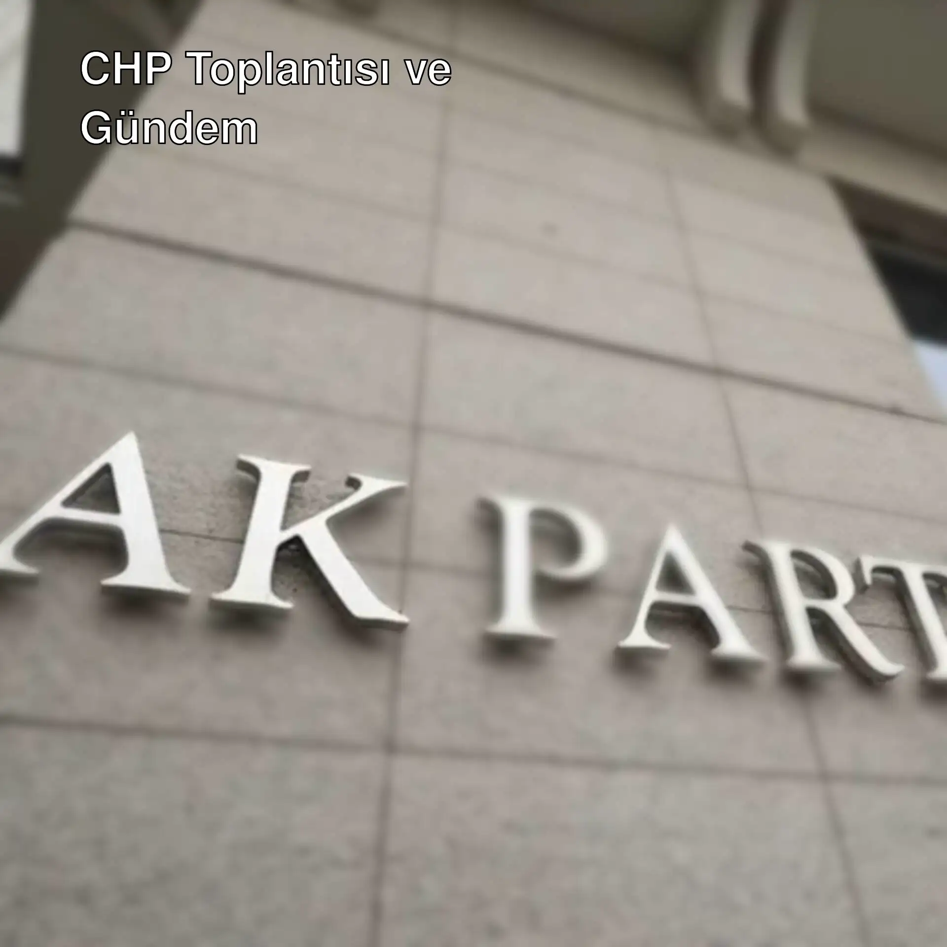 CHP toplantısı hakkında bilgi.