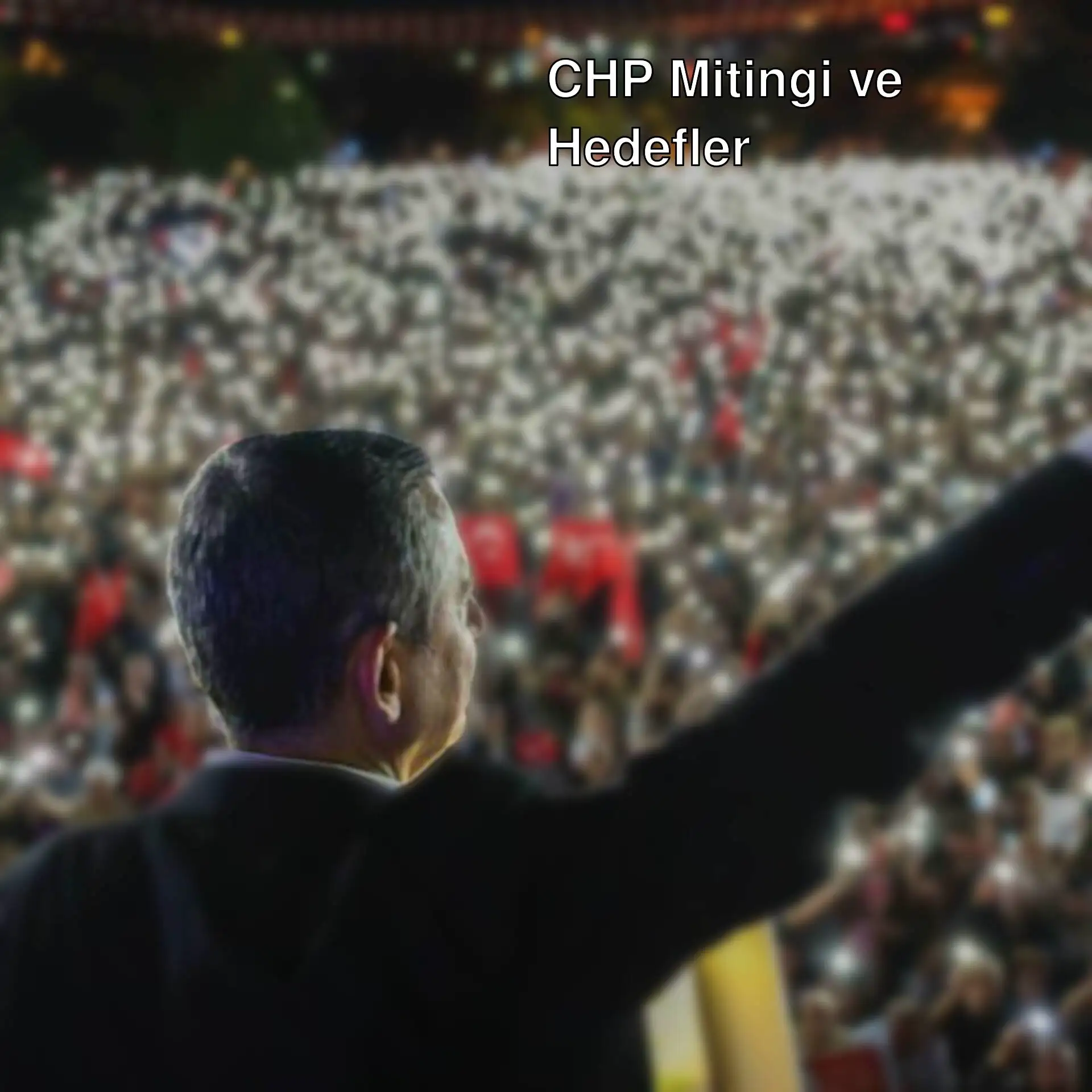 CHP mitinginde kalabalık bir kalabalığı gösteren bir adam.