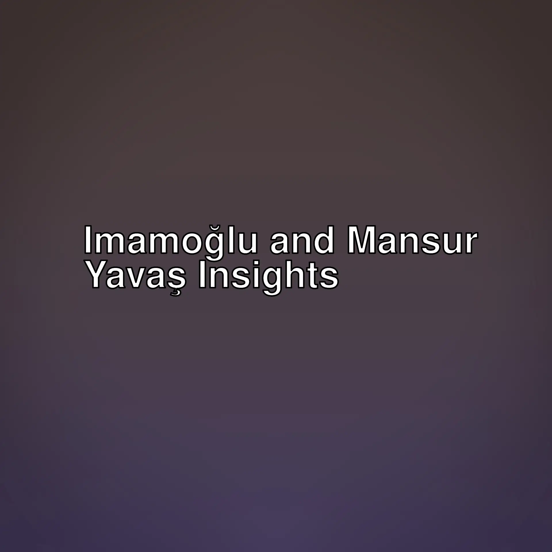 What is happening with Imamoğlu's recent situation and the developments around Mansur Yavaş? The changes in the political climate are noteworthy.