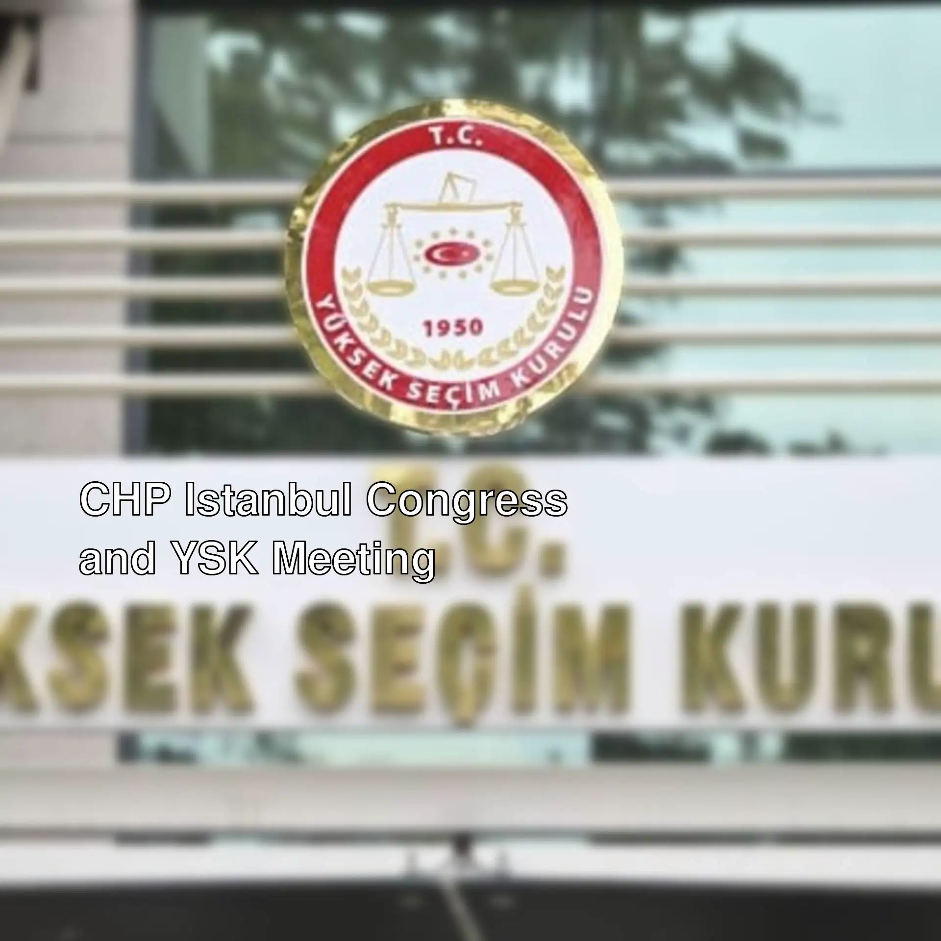 YSK convenes for CHP Istanbul Congress.