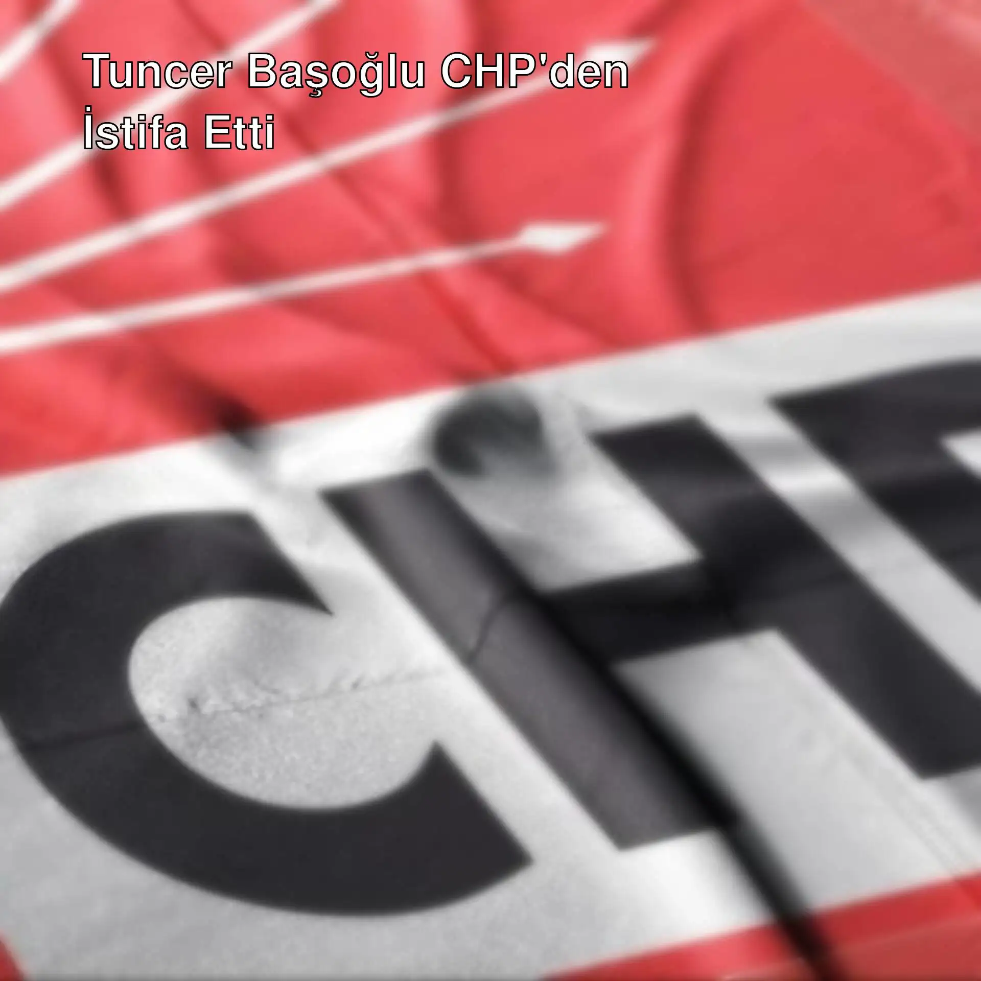 Tuncer Başoğlu CHP'den istifa etti