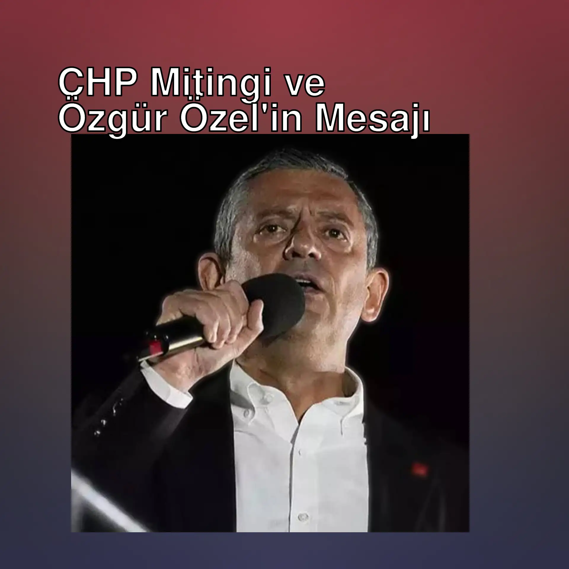 CHP Lideri Özgür Özel, mitingde konuşuyor.
