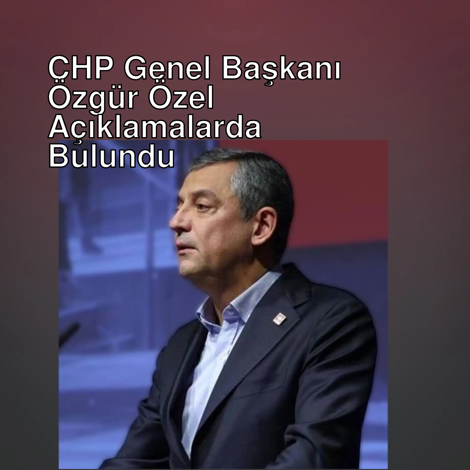 Özgür Özel, CHP Genel Başkanı Özgür Özel, CHP Genel Başkanı