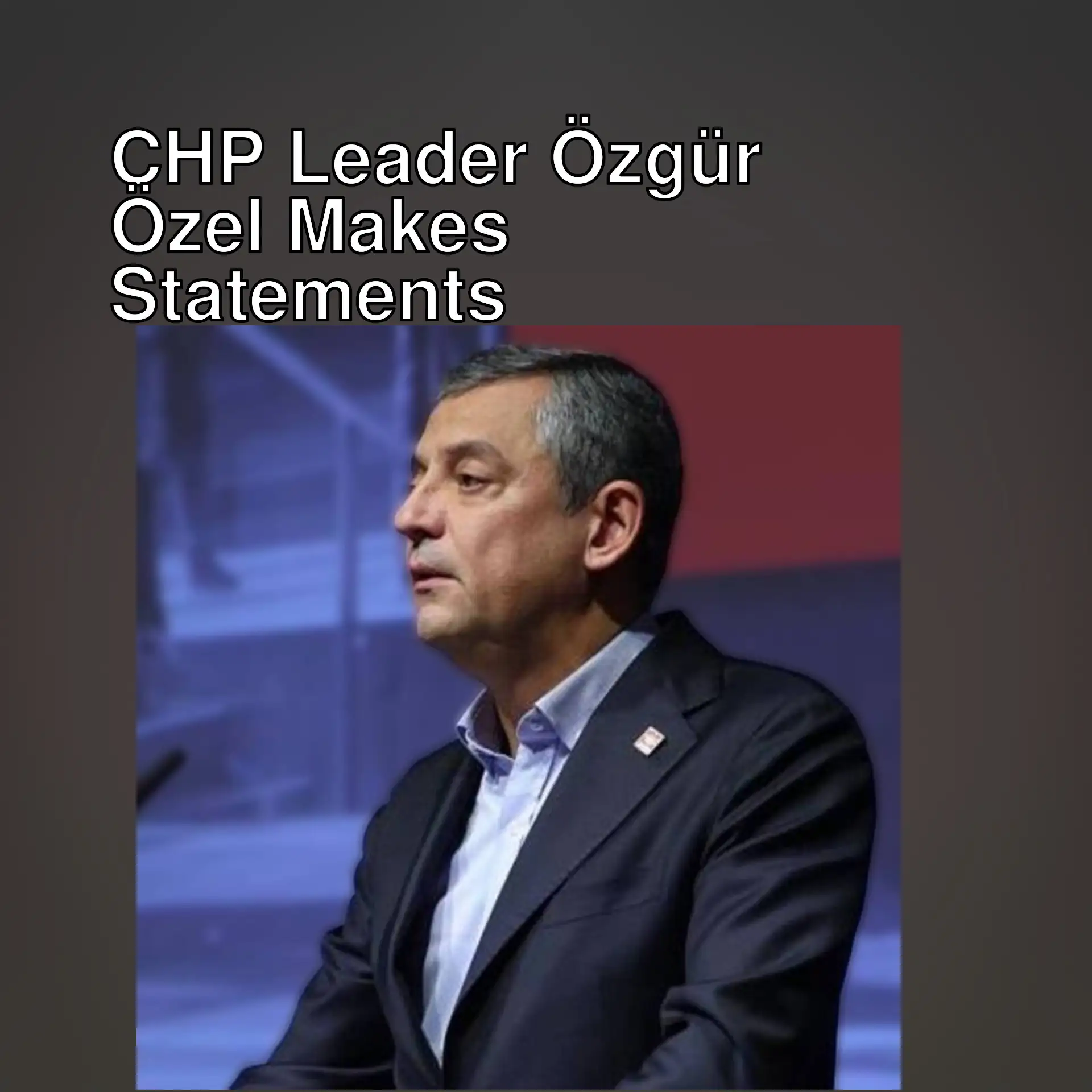 Özgür Özel, CHP Leader Özgür Özel, CHP Leader