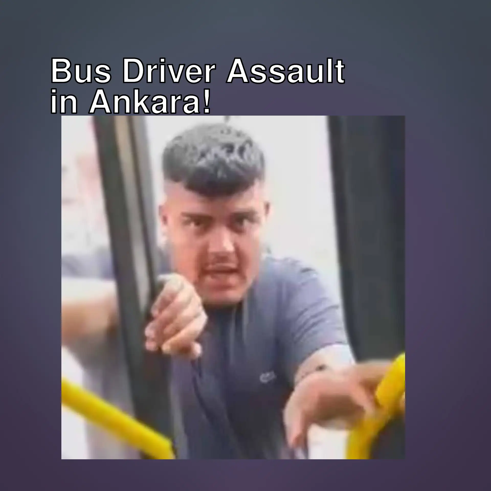 Assault incident against a bus driver in Ankara. Arrested attacker.